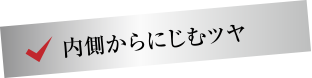 内側からにじむツヤ
