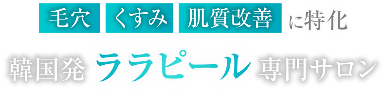 毛穴・くすみ・肌質改善に特化 韓国発ララピール専門サロン